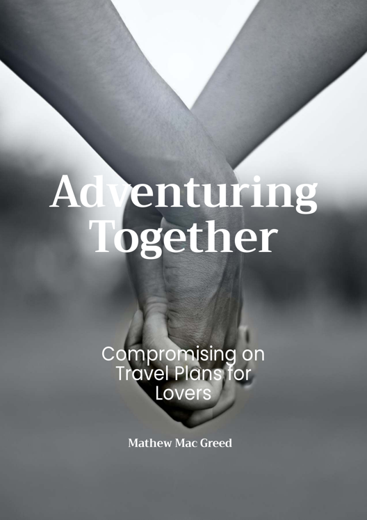 Adventuring Together A Guide To Compromising On Travel Plans For Lovers